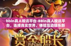 bbin真人视讯平台-BBin真人视讯平台，连接真实世界，体验互动娱乐新境界-bbin真人视讯平台