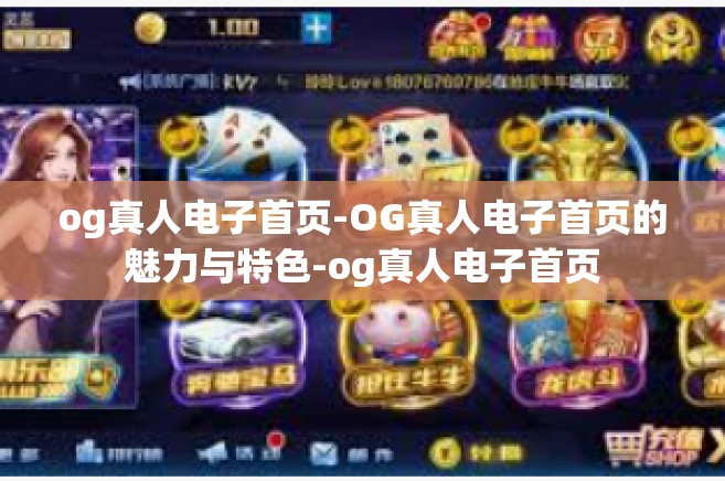 og真人电子首页-OG真人电子首页的魅力与特色-og真人电子首页