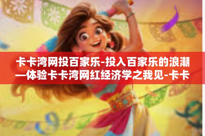 卡卡湾网投百家乐-投入百家乐的浪潮—体验卡卡湾网红经济学之我见-卡卡湾网投百家乐