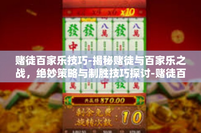 赌徒百家乐技巧-揭秘赌徒与百家乐之战，绝妙策略与制胜技巧探讨-赌徒百家乐技巧