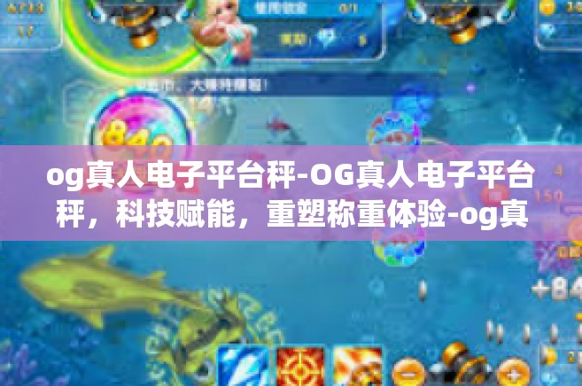 og真人电子平台秤-OG真人电子平台秤，科技赋能，重塑称重体验-og真人电子平台秤