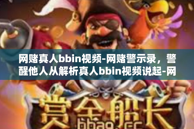 网赌真人bbin视频-网赌警示录，警醒他人从解析真人bbin视频说起-网赌真人bbin视频