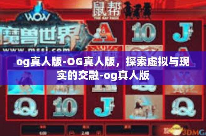 og真人版-OG真人版，探索虚拟与现实的交融-og真人版