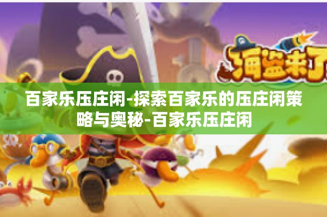 百家乐压庄闲-探索百家乐的压庄闲策略与奥秘-百家乐压庄闲